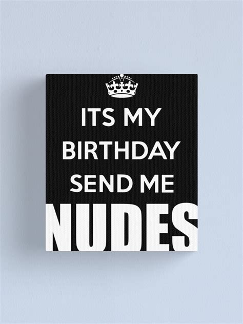 birthday send nudes|It’s Your Birthday. Bring on the Nudes.